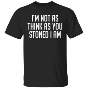 I'm Not As Think As Stoned I Am T-Shirt